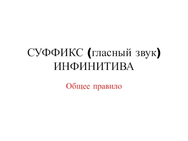 СУФФИКС (гласный звук) ИНФИНИТИВА Общее правило