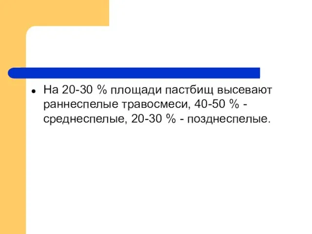 На 20-30 % площади пастбищ высевают раннеспелые травосмеси, 40-50 % - среднеспелые, 20-30 % - позднеспелые.