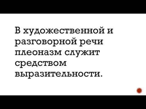 В художественной и разговорной речи плеоназм служит средством выразительности.