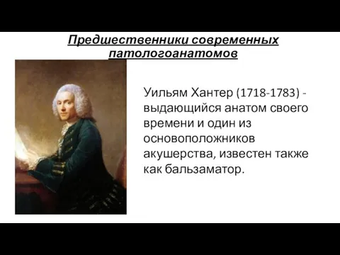 Предшественники современных патологоанатомов Уильям Хантер (1718-1783) - выдающийся анатом своего времени и