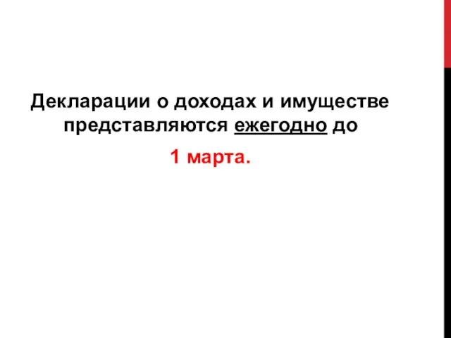 Декларации о доходах и имуществе представляются ежегодно до 1 марта.