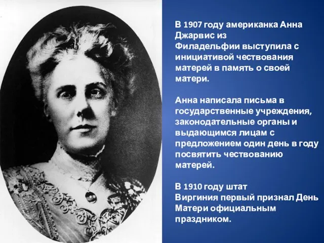 В 1907 году американка Анна Джарвис из Филадельфии выступила с инициативой чествования