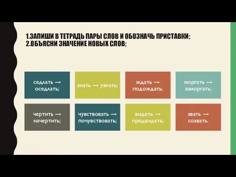 1.ЗАПИШИ В ТЕТРАДЬ ПАРЫ СЛОВ И ОБОЗНАЧЬ ПРИСТАВКИ; 2.ОБЪЯСНИ ЗНАЧЕНИЕ НОВЫХ СЛОВ;