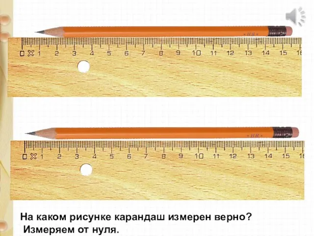 На каком рисунке карандаш измерен верно? Измеряем от нуля.