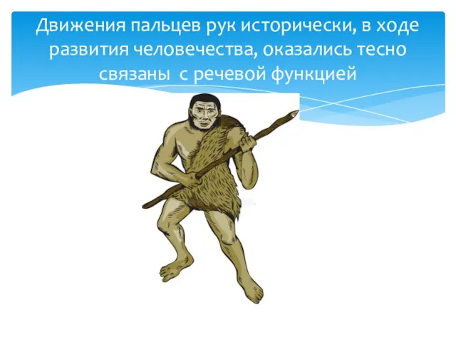 Движения пальцев рук исторически, в ходе развития человечества, оказались тесно связаны с речевой функцией