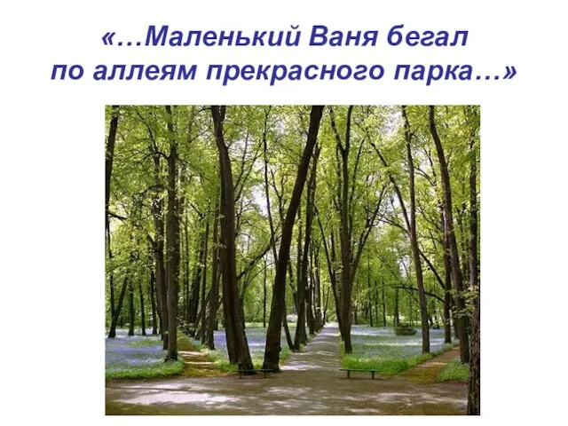 «…Маленький Ваня бегал по аллеям прекрасного парка…»