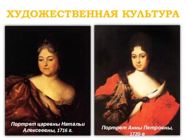 ХУДОЖЕСТВЕННАЯ КУЛЬТУРА Портрет царевны Натальи Алексеевны, 1716 г. Портрет Анны Петровны, 1720-е