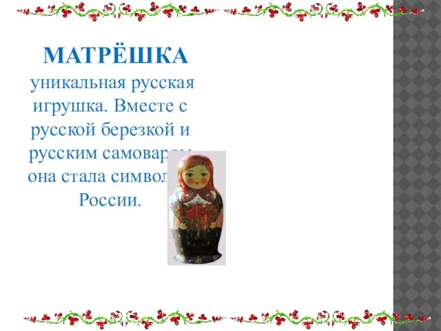 МАТРЁШКА уникальная русская игрушка. Вместе с русской березкой и русским самоваром она стала символом России.