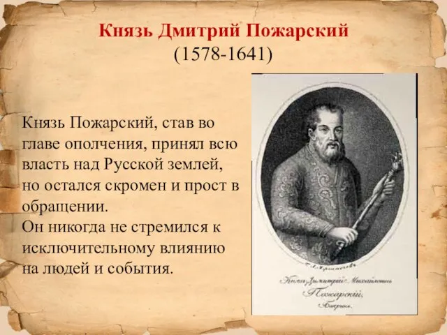 Князь Дмитрий Пожарский (1578-1641) Князь Пожарский, став во главе ополчения, принял всю