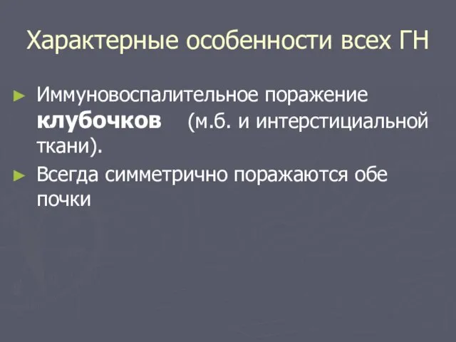 Характерные особенности всех ГН Иммуновоспалительное поражение клубочков (м.б. и интерстициальной ткани). Всегда симметрично поражаются обе почки