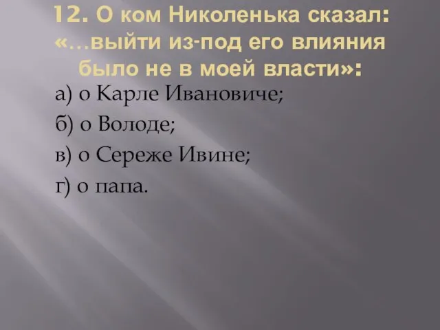 12. О ком Николенька сказал: «…выйти из-под его влияния было не в