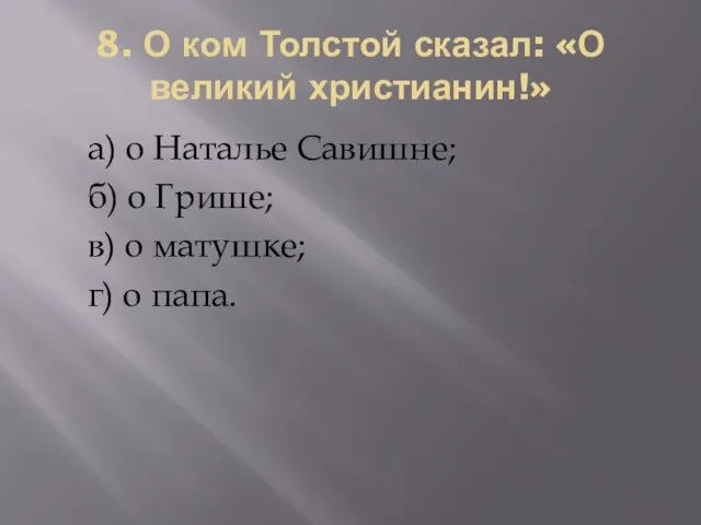 8. О ком Толстой сказал: «О великий христианин!» а) о Наталье Савишне;