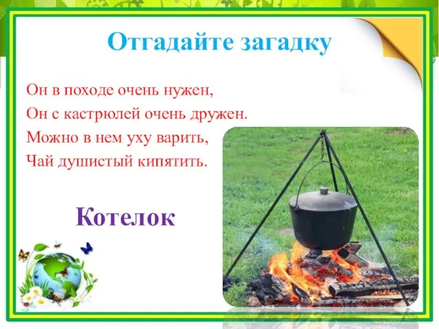 Отгадайте загадку Он в походе очень нужен, Он с кастрюлей очень дружен.