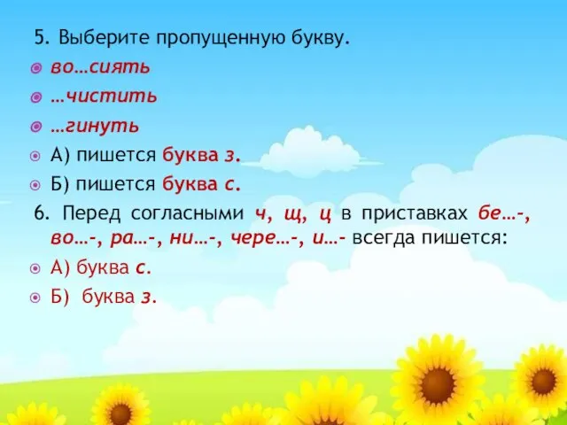 5. Выберите пропущенную букву. во…сиять …чистить …гинуть А) пишется буква з. Б)