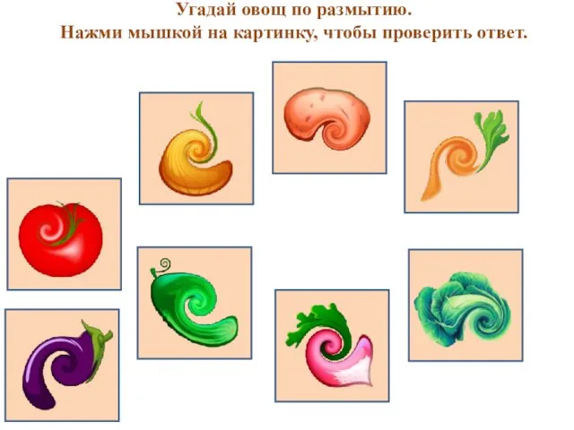 Угадай овощ по размытию. Нажми мышкой на картинку, чтобы проверить ответ.