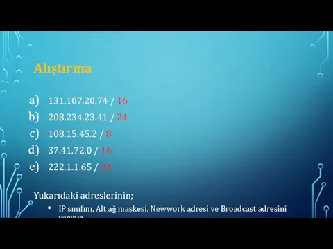 Alıştırma 131.107.20.74 / 16 208.234.23.41 / 24 108.15.45.2 / 8 37.41.72.0 /