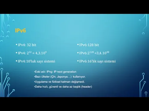 IPv6 IPv4: 32 bit IPv4: 232 = 4,3.109 IPv4:10’luk sayı sistemi IPv6:128