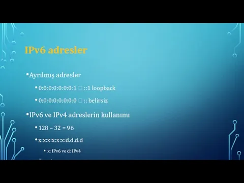 IPv6 adresler Ayrılmış adresler 0:0:0:0:0:0:0:1 ? ::1 loopback 0:0:0:0:0:0:0:0 ? :: belirsiz