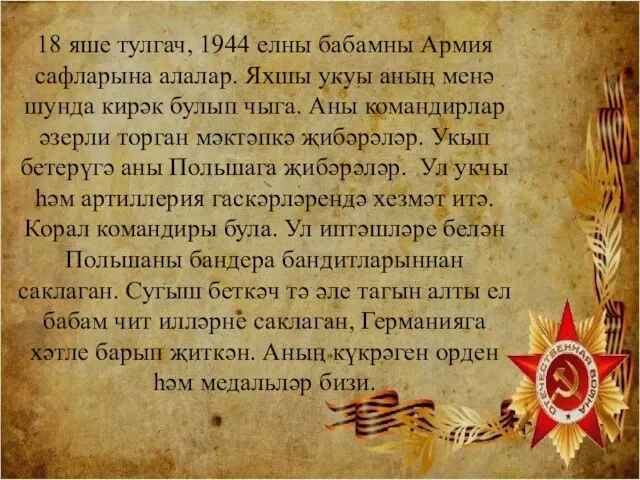 18 яше тулгач, 1944 елны бабамны Армия сафларына алалар. Яхшы укуы аның