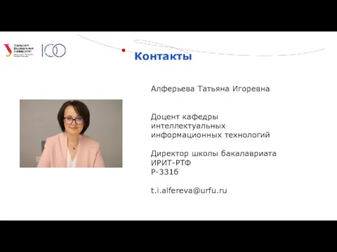 Контакты Алферьева Татьяна Игоревна Доцент кафедры интеллектуальных информационных технологий Директор школы бакалавриата ИРИТ-РТФ Р-331б t.i.alfereva@urfu.ru