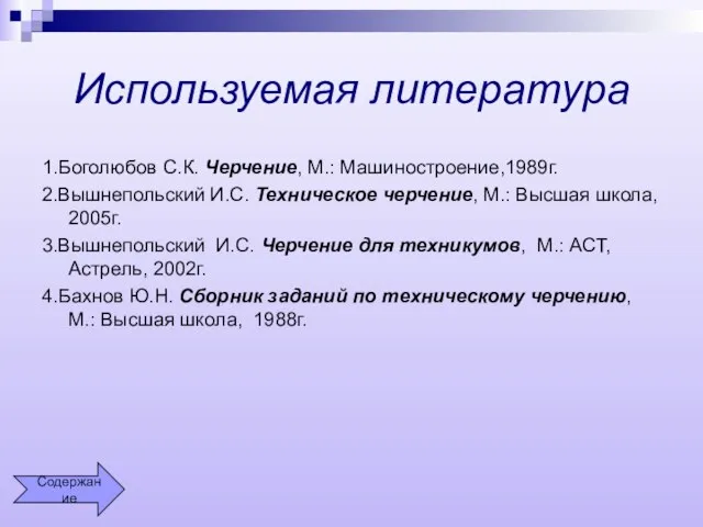 Используемая литература 1.Боголюбов С.К. Черчение, М.: Машиностроение,1989г. 2.Вышнепольский И.С. Техническое черчение, М.: