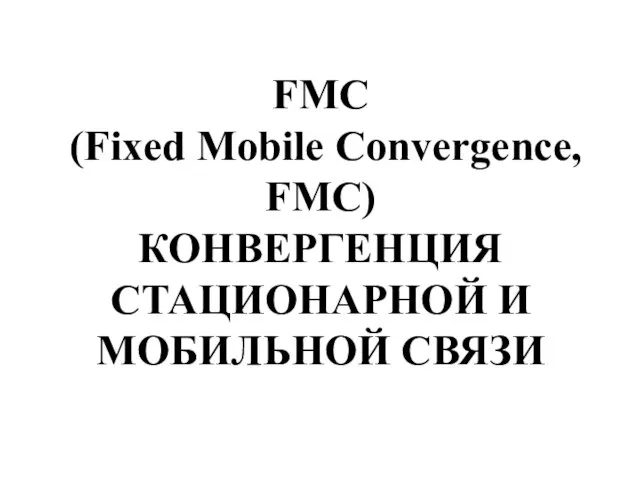 FMC (Fixed Mobile Convergence, FMC) КОНВЕРГЕНЦИЯ СТАЦИОНАРНОЙ И МОБИЛЬНОЙ СВЯЗИ