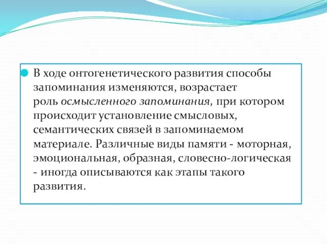 В ходе онтогенетического развития способы запоминания изменяются, возрастает роль осмысленного запоминания, при