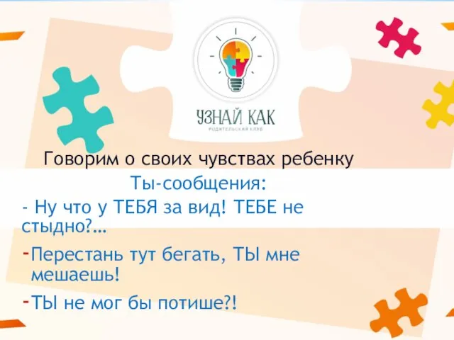 Говорим о своих чувствах ребенку Ты-сообщения: - Ну что у ТЕБЯ за