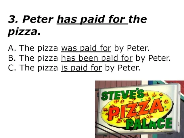 3. Peter has paid for the pizza. A. The pizza was paid