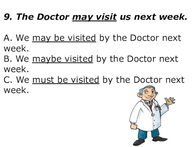 9. The Doctor may visit us next week. A. We may be