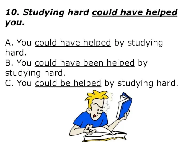 10. Studying hard could have helped you. A. You could have helped