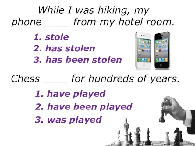 1. stole 2. has stolen 3. has been stolen While I was