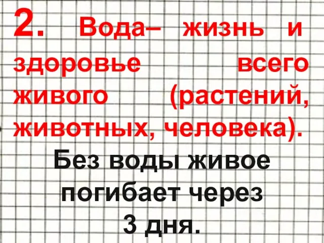 2. Вода– жизнь и здоровье всего живого (растений, животных, человека). Без воды