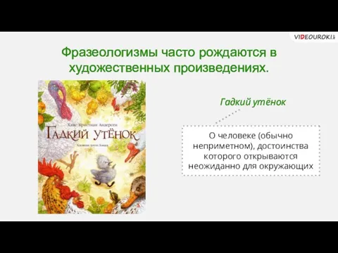 Фразеологизмы часто рождаются в художественных произведениях. Гадкий утёнок О человеке (обычно неприметном),