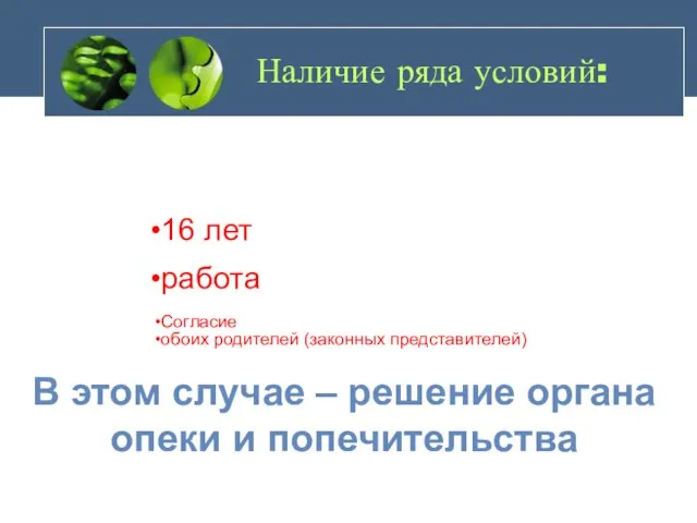 Наличие ряда условий: 16 лет работа Согласие обоих родителей (законных представителей) В