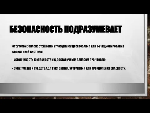 БЕЗОПАСНОСТЬ ПОДРАЗУМЕВАЕТ ОТСУТСТВИЕ ОПАСНОСТЕЙ И/ИЛИ УГРОЗ ДЛЯ СУЩЕСТВОВАНИЯ ИЛИ ФУНКЦИОНИРОВАНИЯ СОЦИАЛЬНОЙ СИСТЕМЫ;