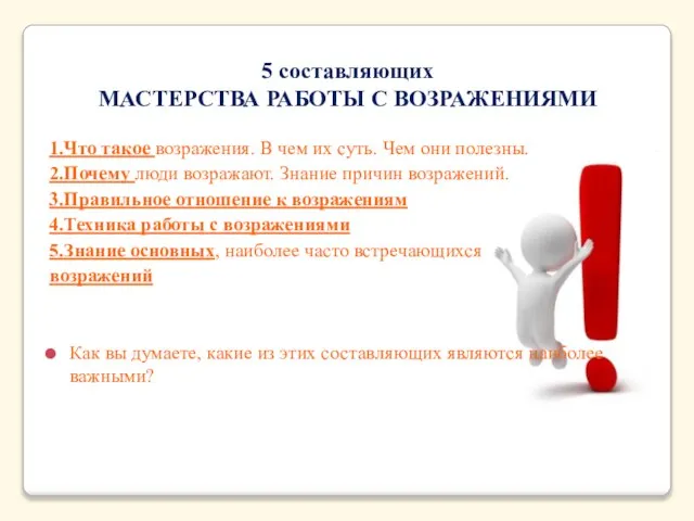 5 составляющих МАСТЕРСТВА РАБОТЫ С ВОЗРАЖЕНИЯМИ 1.Что такое возражения. В чем их