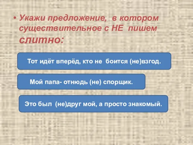 Укажи предложение, в котором существительное с НЕ пишем слитно: Тот идёт вперёд,