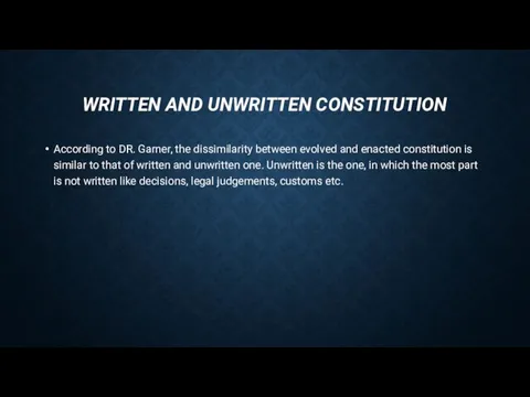 WRITTEN AND UNWRITTEN CONSTITUTION According to DR. Garner, the dissimilarity between evolved