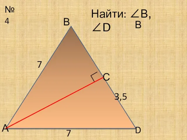 №4 А В С В ∟ Найти: ∠В, ∠D 7 7 3,5 D