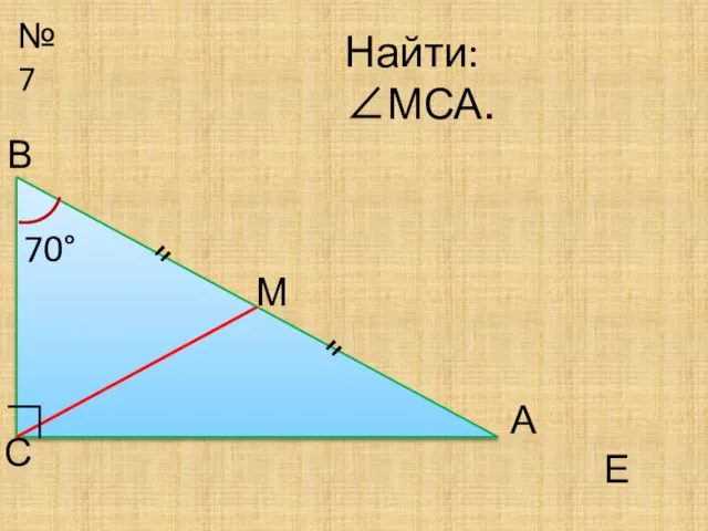 №7 М С Найти: ∠МСА. 70° Е ∟ А В " "