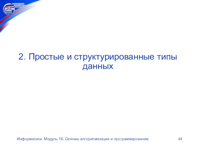 Информатика. Модуль 16. Основы алгоритмизации и программирования 2. Простые и структурированные типы данных