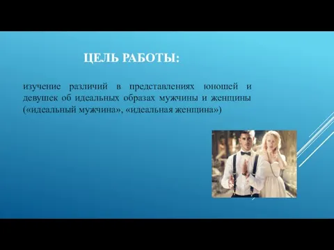 ЦЕЛЬ РАБОТЫ: изучение различий в представлениях юношей и девушек об идеальных образах