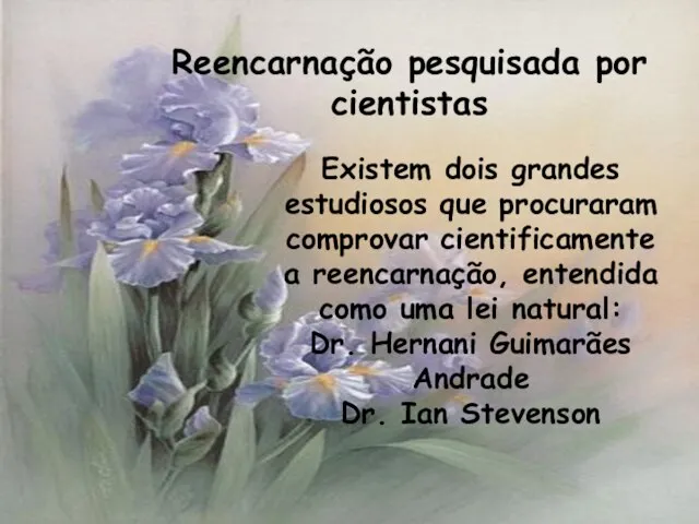 Reencarnação pesquisada por cientistas Existem dois grandes estudiosos que procuraram comprovar cientificamente