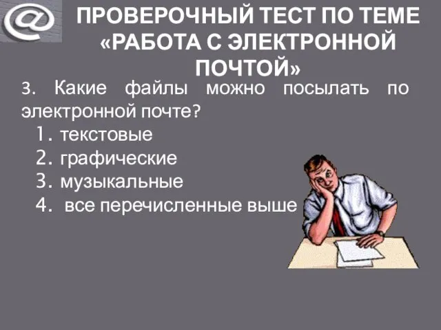 ПРОВЕРОЧНЫЙ ТЕСТ ПО ТЕМЕ «РАБОТА С ЭЛЕКТРОННОЙ ПОЧТОЙ» 3. Какие файлы можно