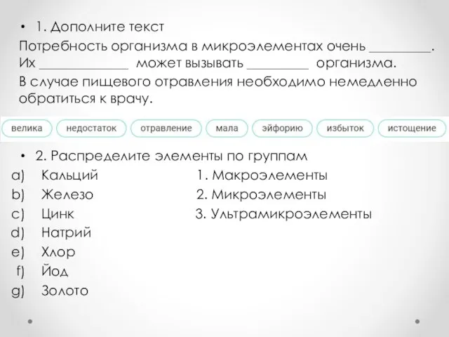 1. Дополните текст Потребность организма в микроэлементах очень _________. Их _____________ может