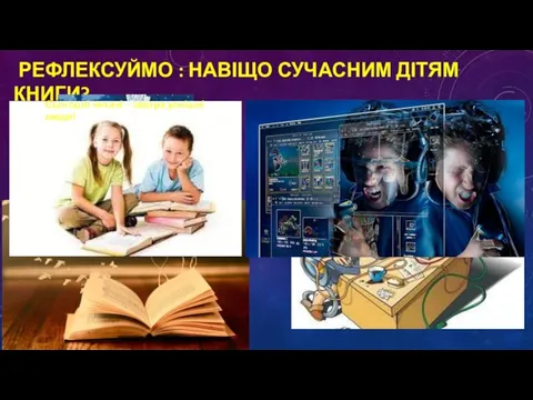 РЕФЛЕКСУЙМО : НАВІЩО СУЧАСНИМ ДІТЯМ КНИГИ? Сьогодні читачі – завтра успішні люди!