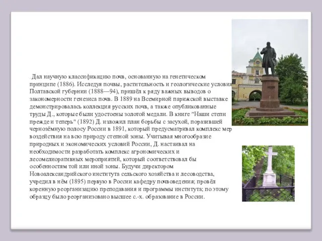 . Дал научную классификацию почв, основанную на генетическом принципе (1886). Исследуя почвы,