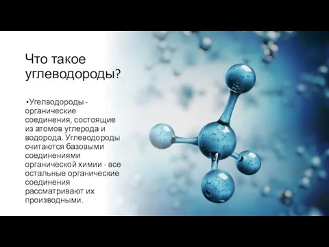 Что такое углеводороды? Угелводороды - органические соединения, состоящие из атомов углерода и