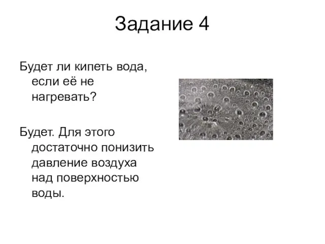 Задание 4 Будет ли кипеть вода, если её не нагревать? Будет. Для